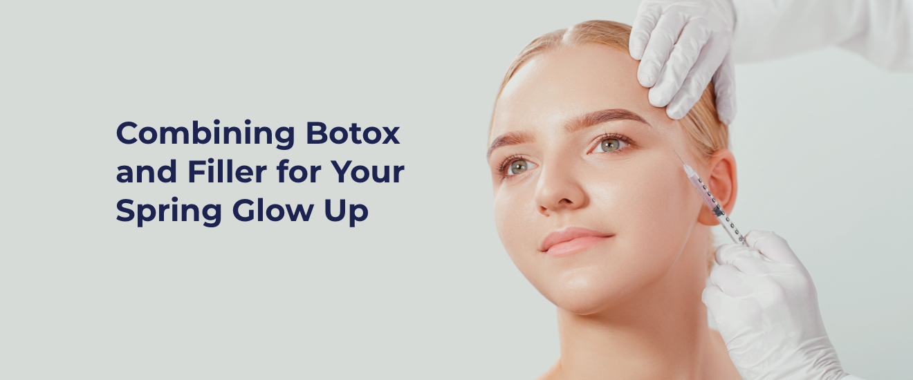 Combining Botox and Filler for Your Spring Glow Up
